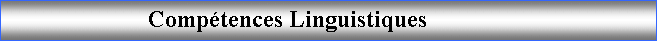 Zone de Texte:                        Comptences Linguistiques